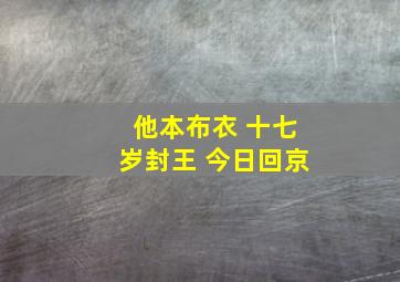 他本布衣 十七岁封王 今日回京